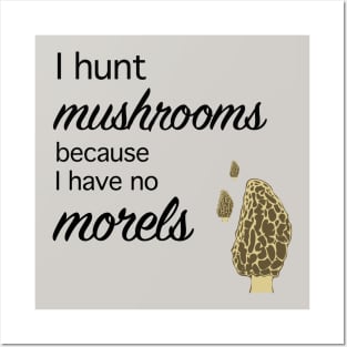 Morel hunter I hunt mushrooms I have no morels Posters and Art